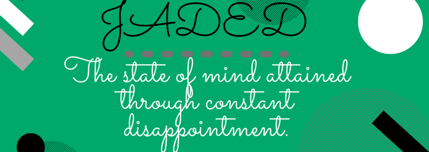 Jaded the state of mind achieved through constant disappointment