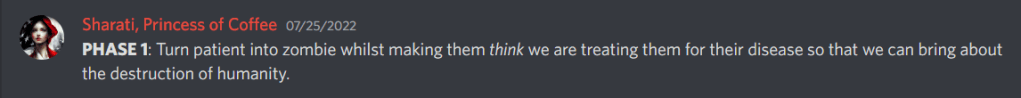 PHASE1: Turn patient into zombie whilst making them think we are treating them for their disease so that we can bring about the destruction of humanity. 