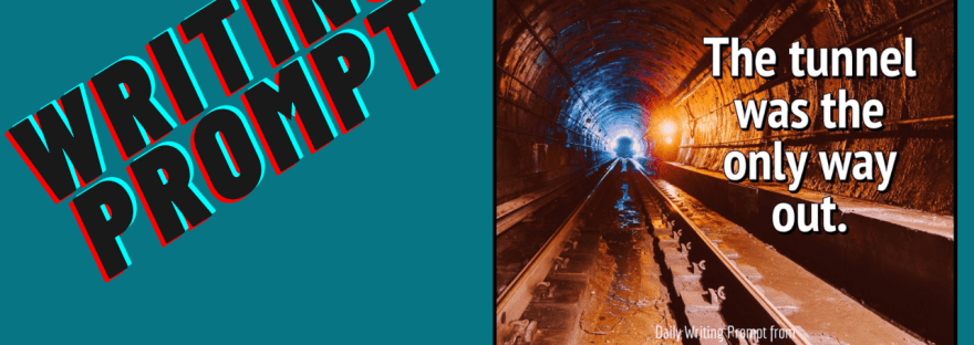 Writing Prompt The tunnel was the only way out. prompt from writerswrite.co.za