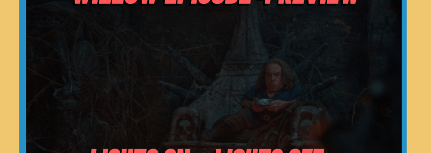 Willow Episode 4 Review Lights on... Lights off.