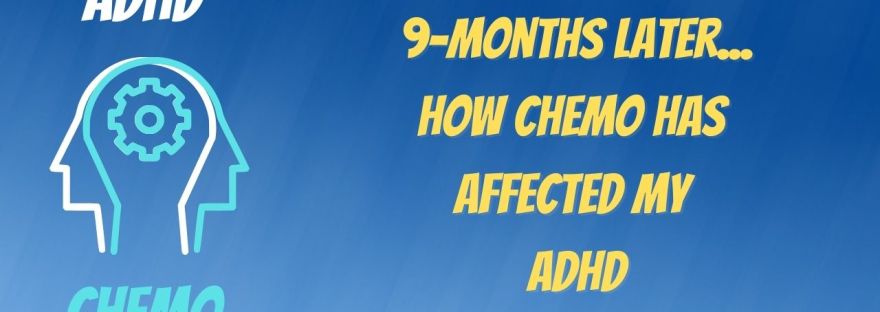 ADHD Chemo 9-months later... how chemo has affected my ADHD