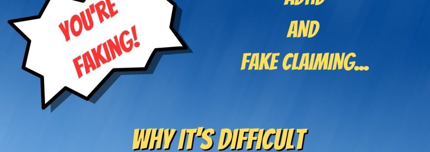 You're faking! ADHD and Fake claming... Why it's difficult but not impossible.