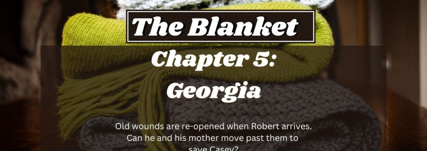 The Blanket Chapter 5: Georgia Old wounds are re-opened when Robert arrives. Can he and his mother move past them to save casey?