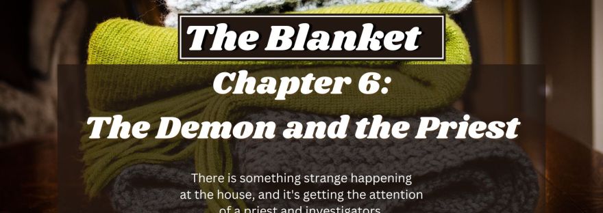 The Blanket Chapter 6: The Demon and the Priest There is something strange happening at the house, and it's getting the attention of a priest and investigators.