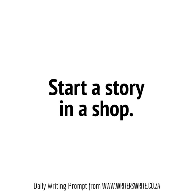 Start a story in a shop.
Daily writing prompt from www.writerswrite.coza