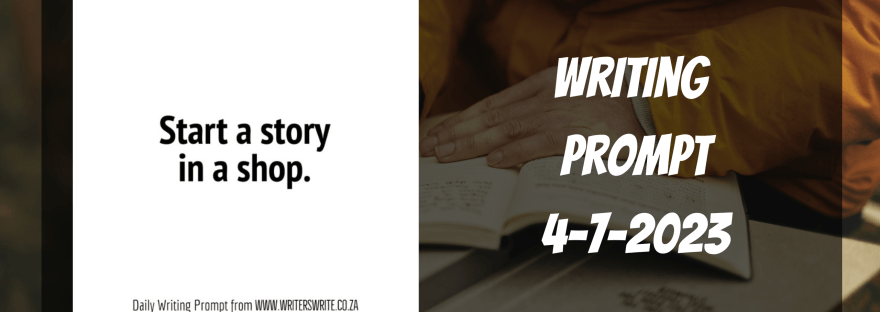 Start a story in a shop. daily writing prompt from www.wrtierswrite.co.za Writing prompt 4-7-2023
