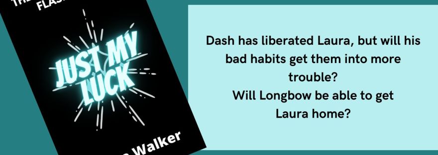 The Adventures of Flahspoint Just My Luck Anissa Walker Dash has liberated Laura, but will his bad habits get them into more trouble? Will Longbow be able to get Laura home? Chapter 10 The Escape