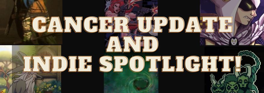 Cancer update and Indie Spotlight!