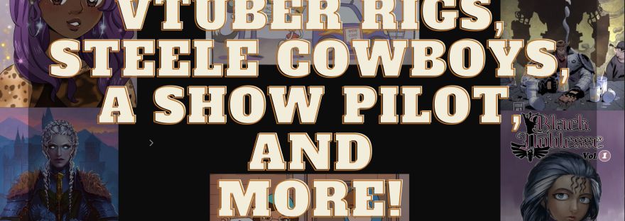 VTuber Rigs, Steele Cowboys, show pilots and more!