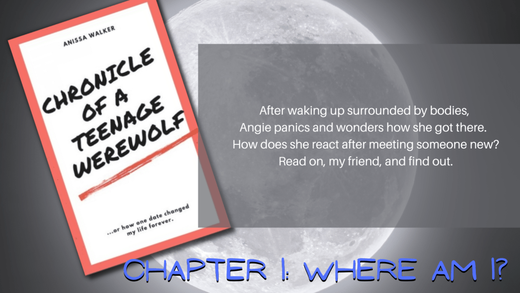 Chronicle of a Teenage Werewolf
or how one date changed my life forever. 
After waking up surrounded by bodies, Angie panics and wonders how she got there. How does she react after meeting someone new? Read on, my friend, and find out.